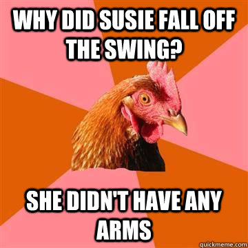 Why did susie fall off the swing? she didn't have any arms  