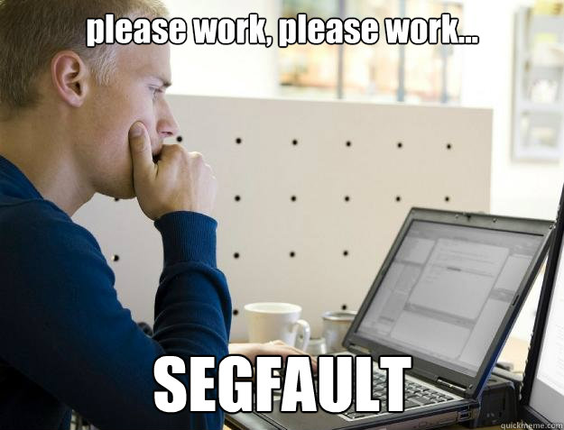 please work, please work... SEGFAULT - please work, please work... SEGFAULT  Programmer