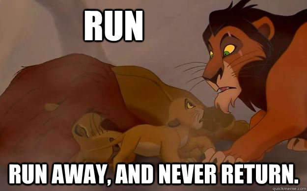 Run Run away, and never return. - Run Run away, and never return.  Lion King Run Away