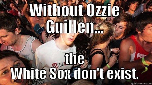 WITHOUT OZZIE GUILLEN... THE WHITE SOX DON'T EXIST. Sudden Clarity Clarence