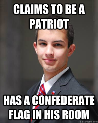 claims to be a patriot has a confederate flag in his room - claims to be a patriot has a confederate flag in his room  College Conservative