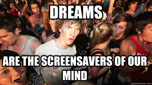 Dreams Are the screensavers of our mind  Sudden Clarity Clarence