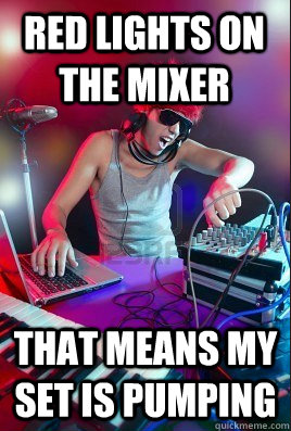 red lights on the mixer that means my set is pumping  