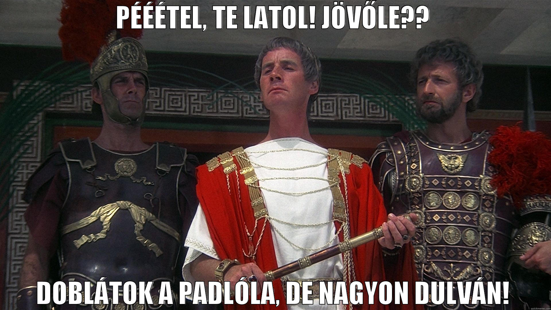 PÉÉÉTEL, TE LATOL! JÖVŐLE?? DOBLÁTOK A PADLÓLA, DE NAGYON DULVÁN! Misc