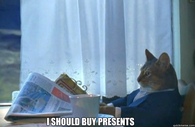 I should buy presents  Sophisticated Cat is broke