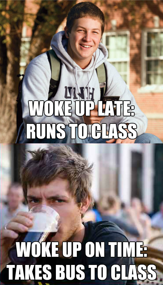 Woke up late: 
runs to class Woke up on time: 
Takes bus to class  Freshman Senior