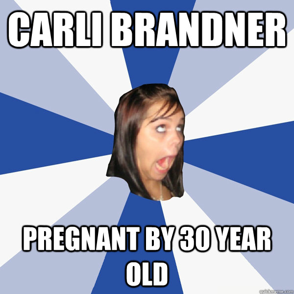 Carli Brandner Pregnant by 30 year old  Annoying Facebook Girl