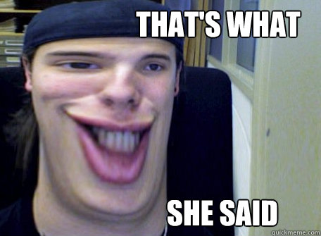 That's what She said  