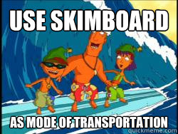Use skimboard as mode of transportation  rocket power
