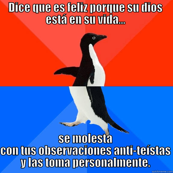 Religiosos volátiles... - DICE QUE ES FELIZ PORQUE SU DIOS ESTÁ EN SU VIDA… SE MOLESTA CON TUS OBSERVACIONES ANTI-TEÍSTAS Y LAS TOMA PERSONALMENTE. Socially Awesome Awkward Penguin