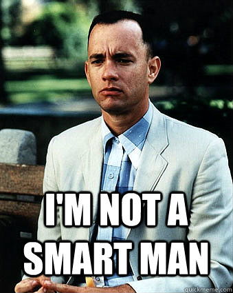  I'm not a smart man -  I'm not a smart man  Duke Forrest Gump Nukem