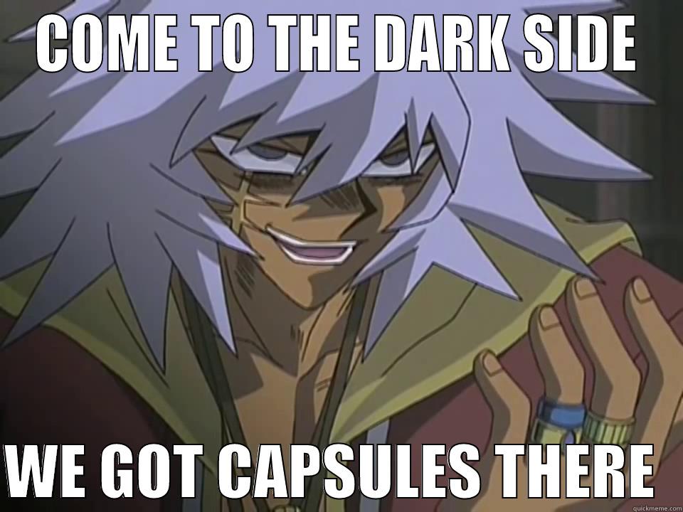 COME TO THE DARK SIDE  WE GOT CAPSULES THERE  Misc