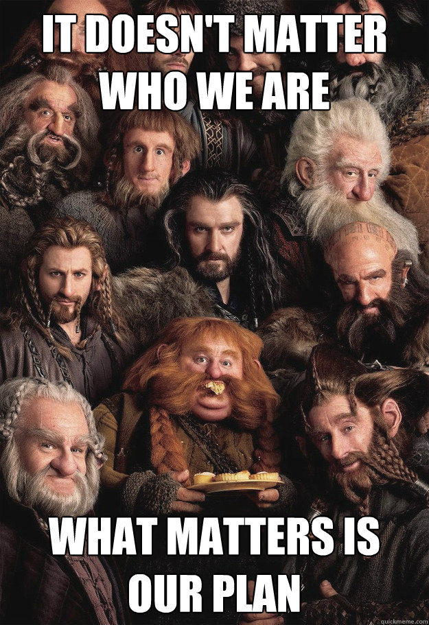 It doesn't matter who we are What matters is our plan - It doesn't matter who we are What matters is our plan  Conspiring Dwarves