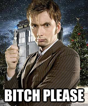 BITCH PLease  Doctor Who
