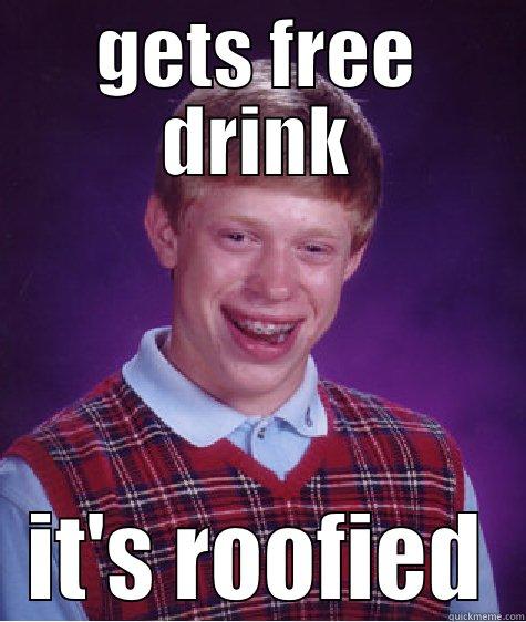 GETS FREE DRINK IT'S ROOFIED Bad Luck Brian