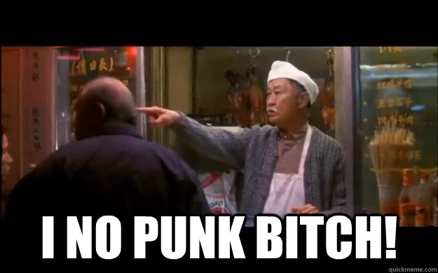  I no punk bitch! -  I no punk bitch!  Im No Punk Bitch