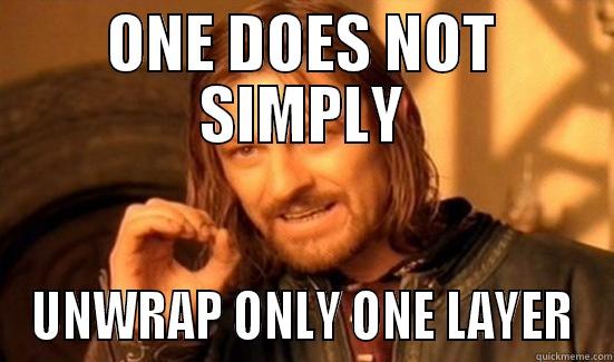 ONE DOES NOT SIMPLY UNWRAP ONLY ONE LAYER Boromir