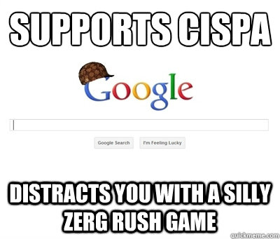 Supports CISPA Distracts you with a silly zerg rush game  Scumbag Google
