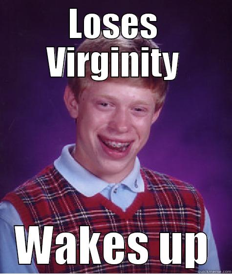 LOSES VIRGINITY WAKES UP Bad Luck Brian