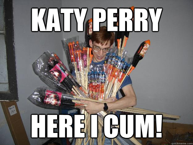 katy Perry Here I cum!  Crazy Fireworks Nerd