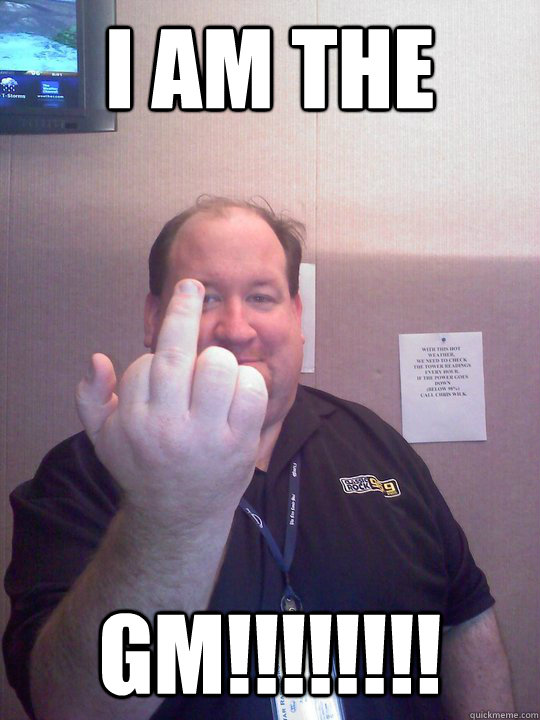 i am the gm!!!!!!!!  