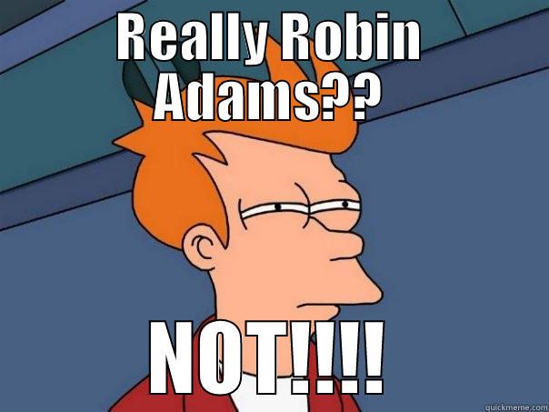 REALLY ROBIN ADAMS?? NOT!!!! Futurama Fry