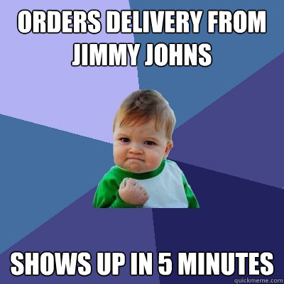 orders delivery from jimmy johns shows up in 5 minutes  Success Kid