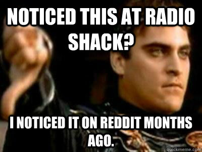 Noticed this at Radio Shack? I noticed it on Reddit months ago.  Downvoting Roman
