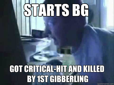 Starts BG Got critical-hit and killed
 by 1st gibberling  