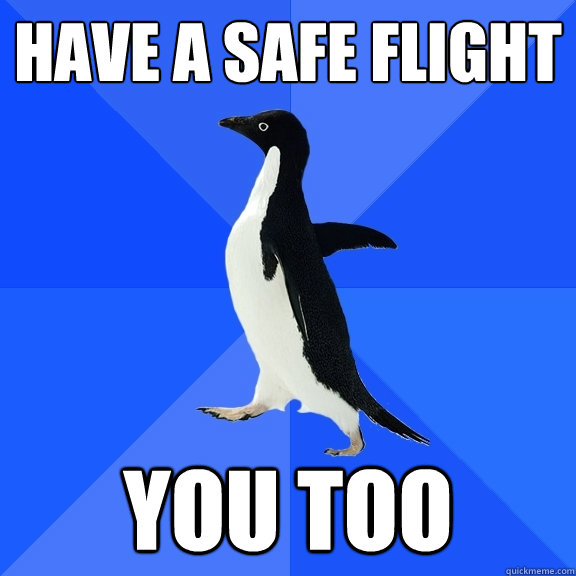 Have a safe flight you too - Have a safe flight you too  Socially Awkward Penguin