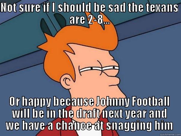 NOT SURE IF I SHOULD BE SAD THE TEXANS ARE 2-8... OR HAPPY BECAUSE JOHNNY FOOTBALL WILL BE IN THE DRAFT NEXT YEAR AND WE HAVE A CHANCE AT SNAGGING HIM Futurama Fry
