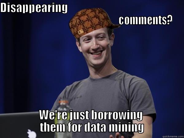 Scumbag Zuckerberg - DISAPPEARING                                                                                                              COMMENTS? WE'RE JUST BORROWING             THEM FOR DATA MINING            Misc