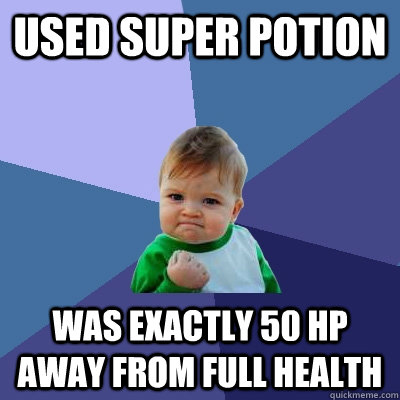 Used super potion Was exactly 50 HP away from full health  Success Kid
