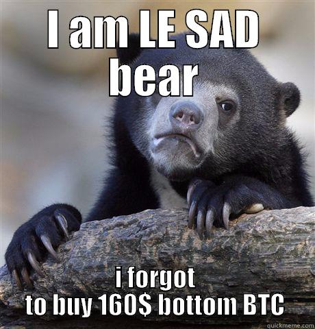 I AM LE SAD BEAR I FORGOT TO BUY 160$ BOTTOM BTC Confession Bear