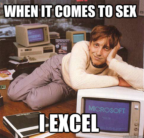 when it comes to sex I excel  Dreamy Bill Gates