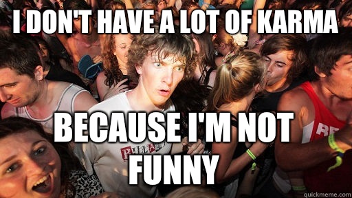 I don't have a lot of karma Because I'm not funny  Sudden Clarity Clarence