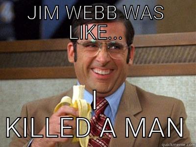 Jim Webb was like - JIM WEBB WAS LIKE... I KILLED A MAN Brick Tamland