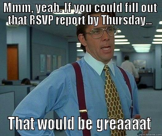 Office Space - MMM, YEAH. IF YOU COULD FILL OUT THAT RSVP REPORT BY THURSDAY... THAT WOULD BE GREAAAAT Office Space Lumbergh