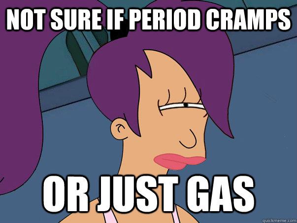 Not sure if period cramps or just gas  Leela Futurama