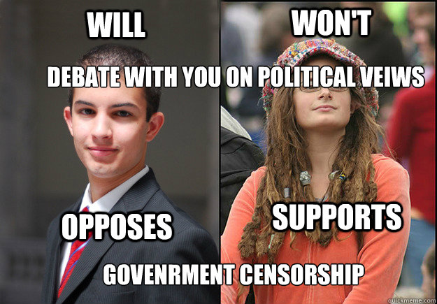 will won't debate with you on political veiws Opposes Supports govenrment censorship  College Liberal Vs College Conservative