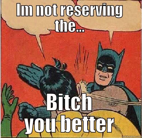 IM NOT RESERVING THE... BITCH YOU BETTER Batman Slapping Robin