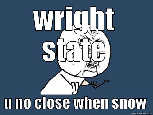 WRIGHT STATE Y U NO CLOSE WHEN SNOW Y U No