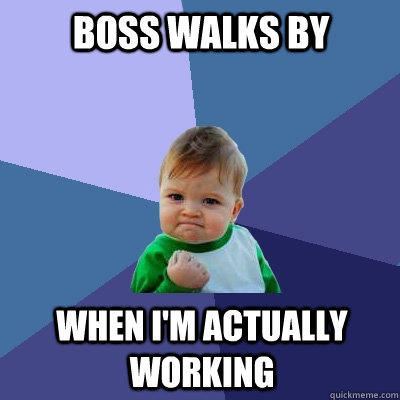 boss walks by when i'm actually working - boss walks by when i'm actually working  Success Kid