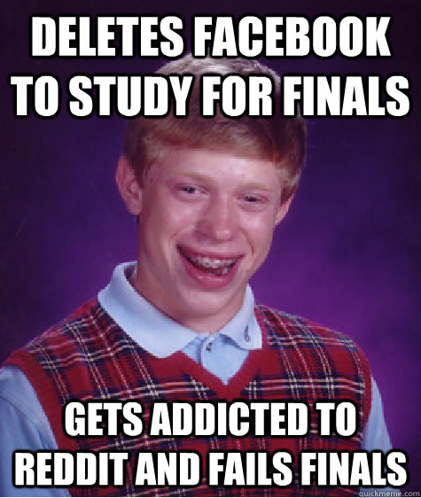 Deletes Facebook to study for finals Gets addicted to reddit and fails finals  Bad Luck Brian