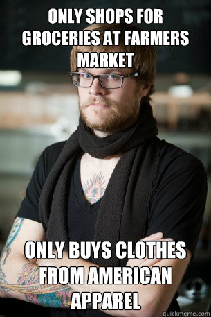 only shops for groceries at farmers market only buys clothes from American apparel   Hipster Barista