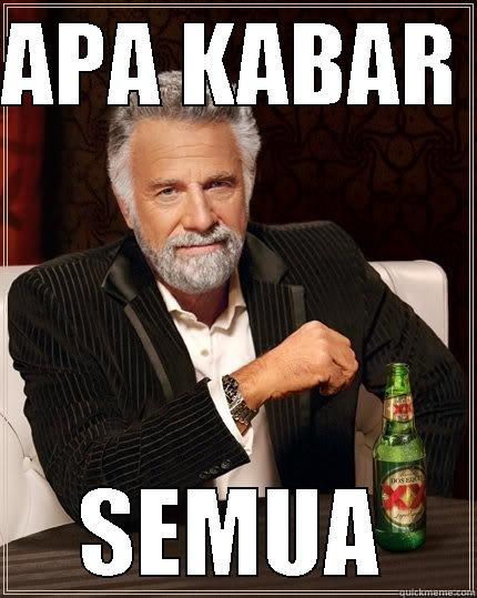 APA KABAR  SEMUA The Most Interesting Man In The World