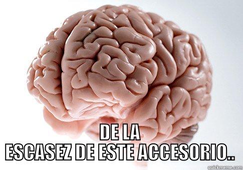  DE LA ESCASEZ DE ESTE ACCESORIO.. Scumbag Brain