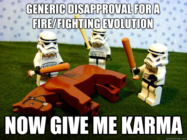 GENERIC DISAPPROVAL FOR A FIRE/FIGHTING EVOLUTION NOW GIVE ME KARMA   Dead Horse