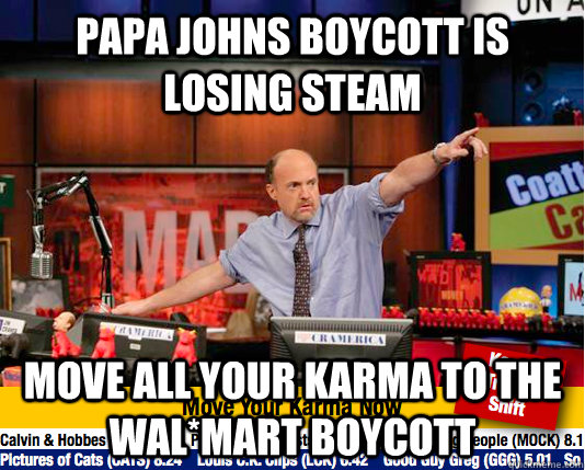 PAPA Johns boycott is losing steam move all your karma to the wal*mart boycott  move your karma now