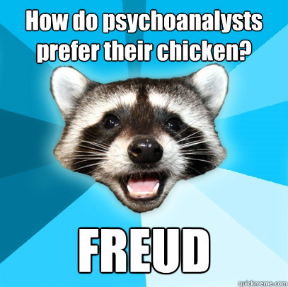 How do psychoanalysts prefer their chicken? FREUD  Lame Pun Coon